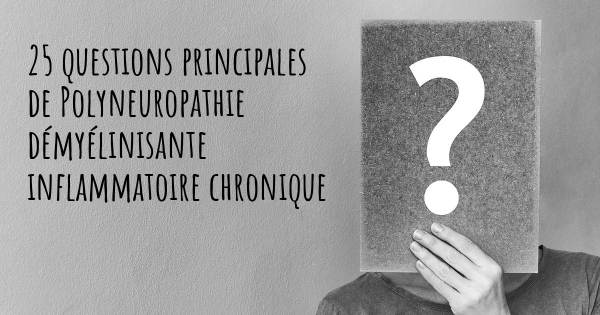 25 questions principales de Polyneuropathie démyélinisante inflammatoire chronique   