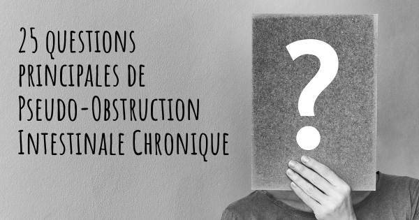 25 questions principales de Pseudo-Obstruction Intestinale Chronique   