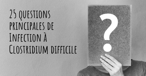 25 questions principales de Infection à Clostridium difficile   