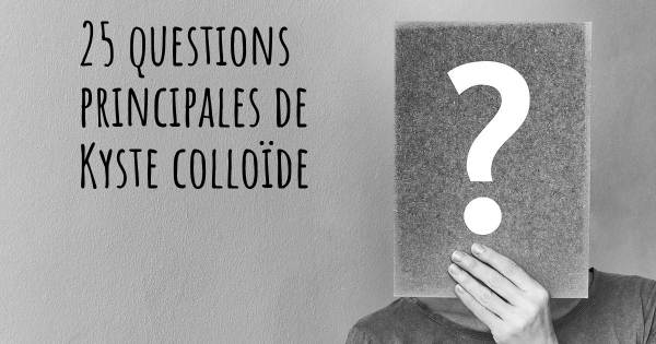 25 questions principales de Kyste colloïde   