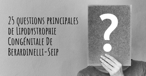 25 questions principales de Lipodystrophie Congénitale De Berardinelli-Seip   