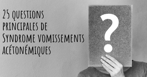 25 questions principales de Syndrome vomissements acétonémiques   