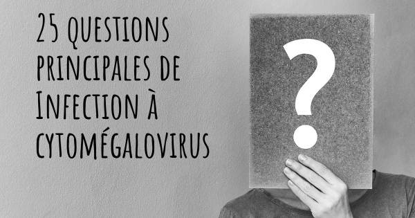 25 questions principales de Infection à cytomégalovirus   