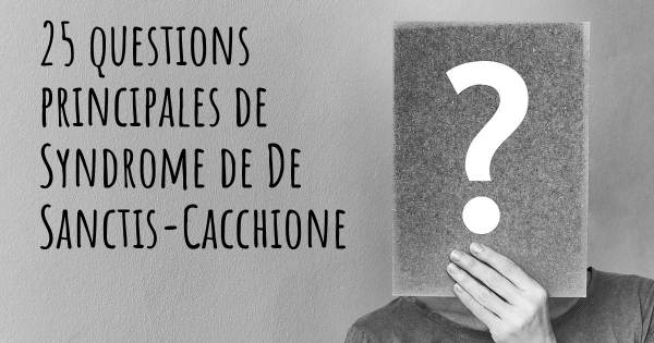 25 questions principales de Syndrome de De Sanctis-Cacchione   