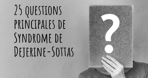 25 questions principales de Syndrome de Dejerine-Sottas   