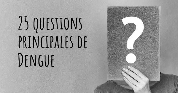 25 questions principales de Dengue   