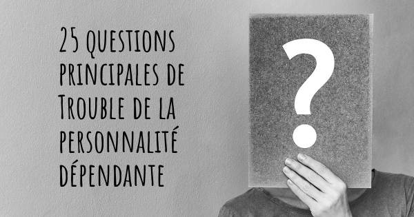 25 questions principales de Trouble de la personnalité dépendante   