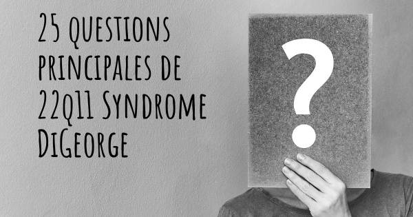 25 questions principales de 22q11 Syndrome DiGeorge   