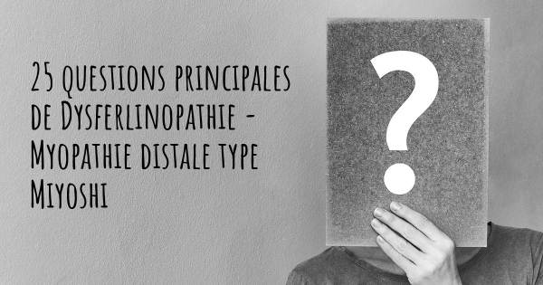 25 questions principales de Dysferlinopathie - Myopathie distale type Miyoshi   