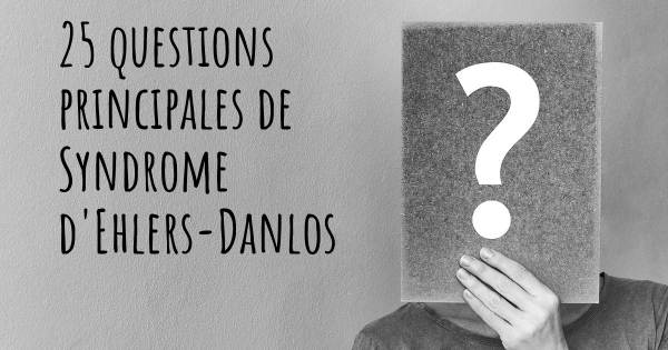 25 questions principales de Syndrome d'Ehlers-Danlos   