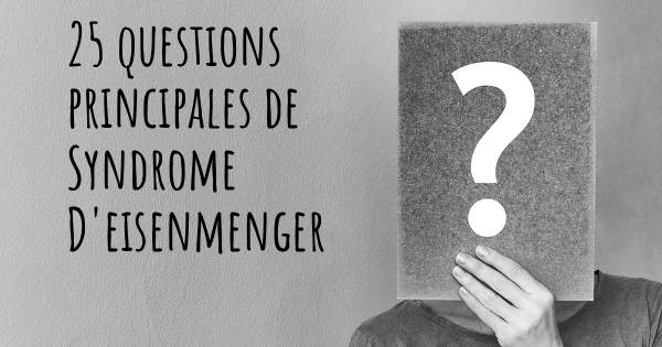 25 questions principales de Syndrome D'eisenmenger   