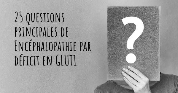 25 questions principales de Encéphalopathie par déficit en GLUT1   