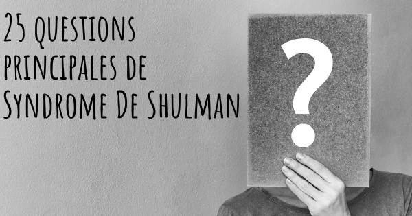 25 questions principales de Syndrome De Shulman   