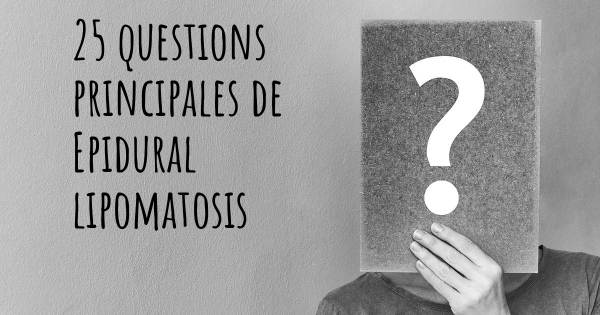 25 questions principales de Epidural lipomatosis   