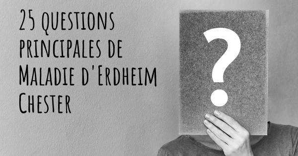25 questions principales de Maladie d'Erdheim Chester   