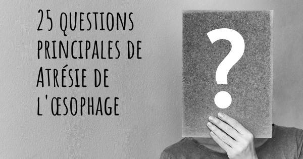 25 questions principales de Atrésie de l'œsophage   