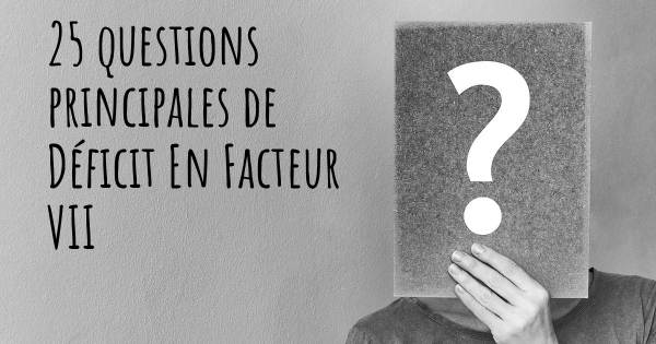 25 questions principales de Déficit En Facteur VII   