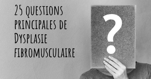 25 questions principales de Dysplasie fibromusculaire   