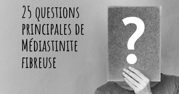 25 questions principales de Médiastinite fibreuse   