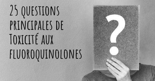 25 questions principales de Toxicité aux fluoroquinolones   