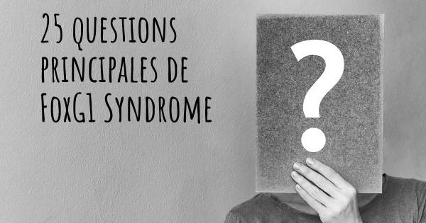 25 questions principales de FoxG1 Syndrome   