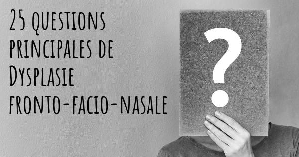 25 questions principales de Dysplasie fronto-facio-nasale   