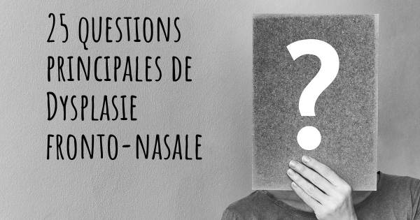 25 questions principales de Dysplasie fronto-nasale   