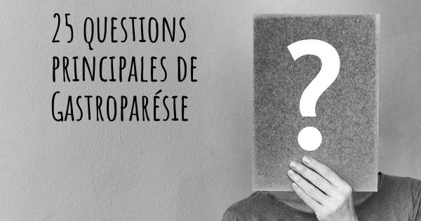 25 questions principales de Gastroparésie   