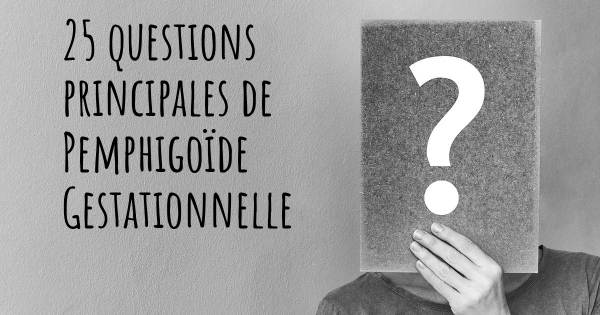 25 questions principales de Pemphigoïde Gestationnelle   