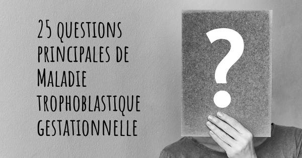 25 questions principales de Maladie trophoblastique gestationnelle   