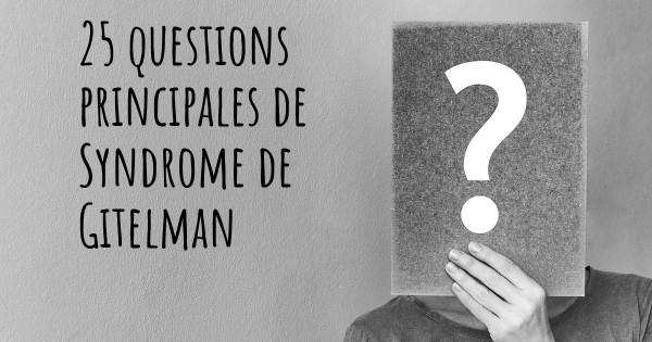 25 questions principales de Syndrome de Gitelman   