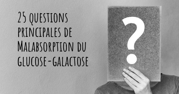 25 questions principales de Malabsorption du glucose-galactose   