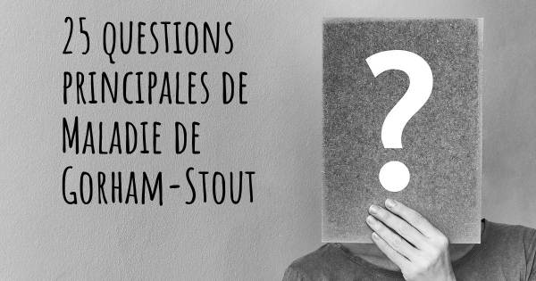 25 questions principales de Maladie de Gorham-Stout   