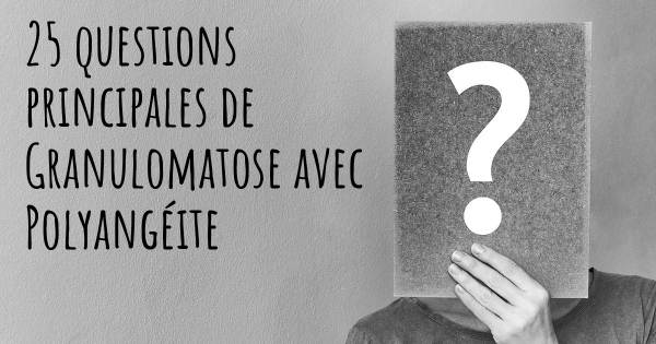 25 questions principales de Granulomatose avec Polyangéite   
