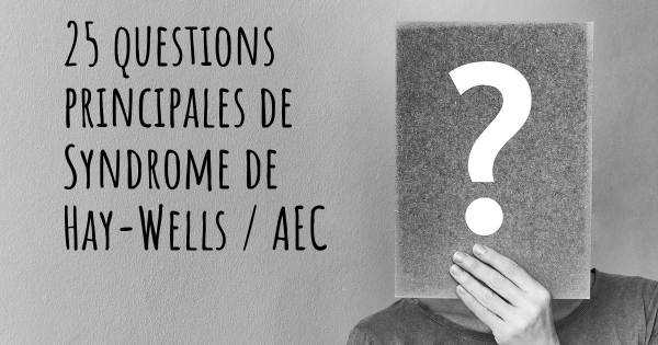 25 questions principales de Syndrome de Hay-Wells / AEC   