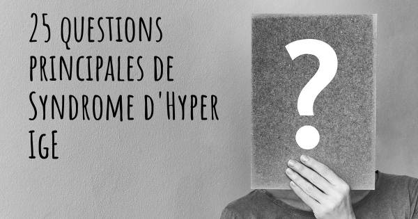 25 questions principales de Syndrome d'Hyper IgE   