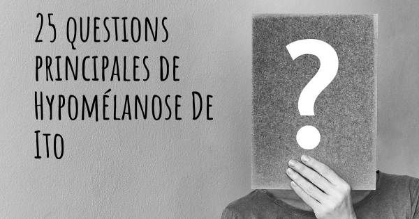 25 questions principales de Hypomélanose De Ito   