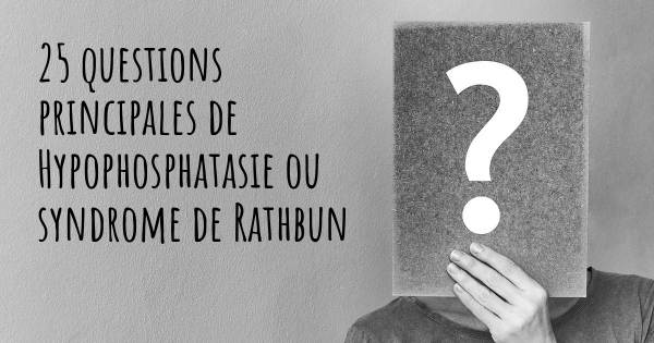 25 questions principales de Hypophosphatasie ou syndrome de Rathbun   