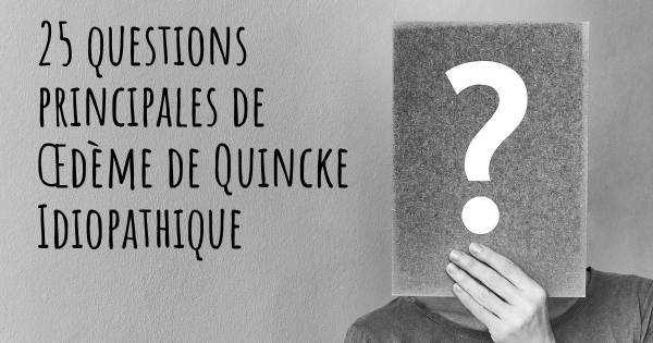 25 questions principales de Œdème de Quincke Idiopathique   
