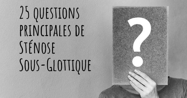 25 questions principales de Sténose Sous-Glottique   