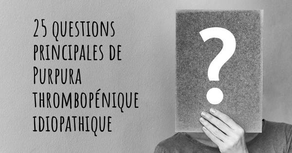 25 questions principales de Purpura thrombopénique idiopathique   