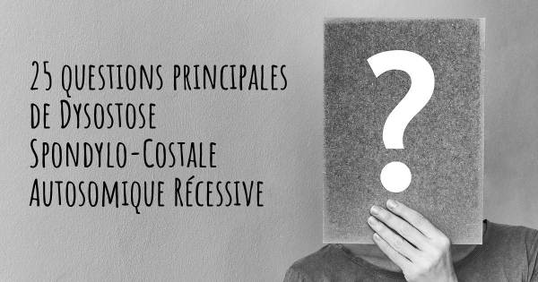 25 questions principales de Dysostose Spondylo-Costale Autosomique Récessive   