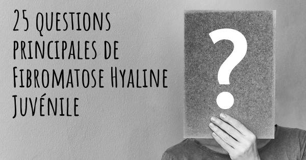 25 questions principales de Fibromatose Hyaline Juvénile   