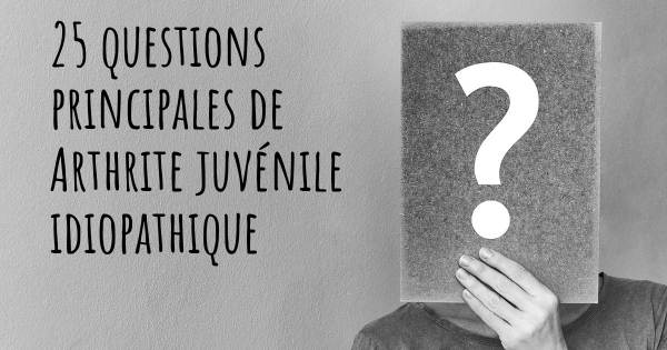 25 questions principales de Arthrite juvénile idiopathique   