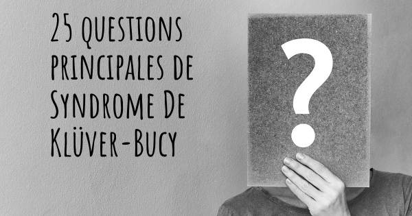 25 questions principales de Syndrome De Klüver-Bucy   