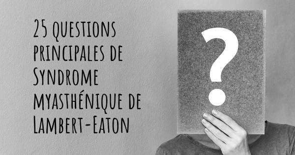 25 questions principales de Syndrome myasthénique de Lambert-Eaton   