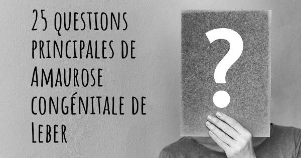 25 questions principales de Amaurose congénitale de Leber   