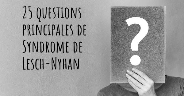 25 questions principales de Syndrome de Lesch-Nyhan   