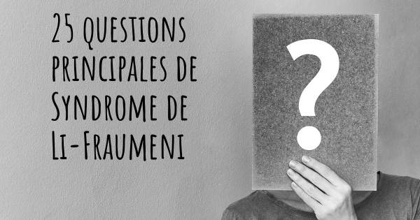 25 questions principales de Syndrome de Li-Fraumeni   