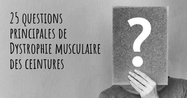 25 questions principales de Dystrophie musculaire des ceintures   